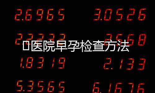 医院早孕检查方法