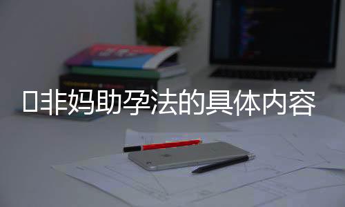 非妈助孕法的具体内容有哪些?
