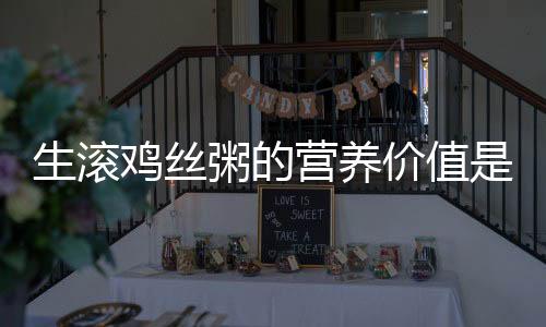 生滚鸡丝粥的营养价值是什么?