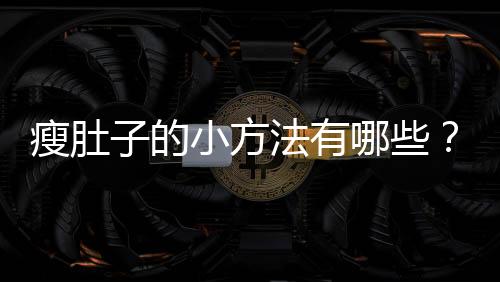 瘦肚子的小方法有哪些？
