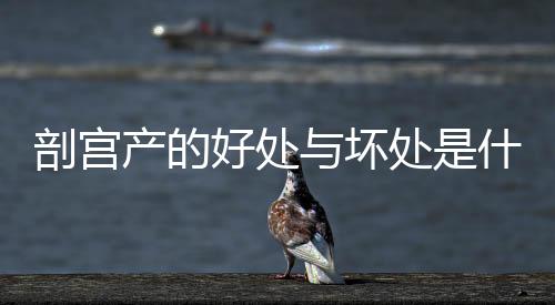 剖宫产的好处与坏处是什么