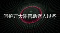呵护五大器官助老人过冬
