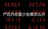 产后月经量少发黑怎么办