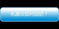 乳腺炎如何回奶？