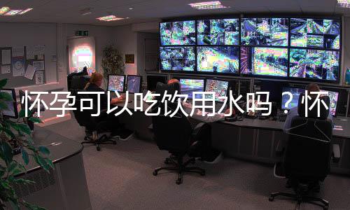 怀孕可以吃饮用水吗?怀孕吃什么比较好