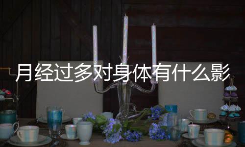 月经过多对身体有什么影响