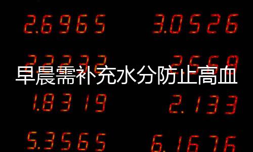 早晨需补充水分防止高血压发作