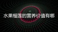 水果榴莲的营养价值有哪些