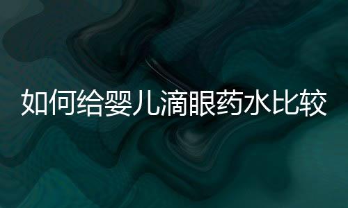 如何给婴儿滴眼药水比较好?