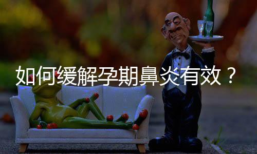 如何缓解孕期鼻炎有效?