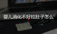 婴儿消化不好拉肚子怎么办啊