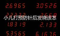 小儿打预防针后发烧该怎么办