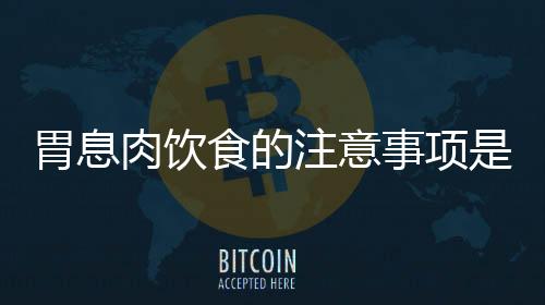 胃息肉饮食的注意事项是什么