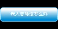 老人变矮该怎么办