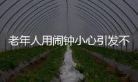 老年人用闹钟小心引发不良后果