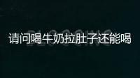 请问喝牛奶拉肚子还能喝吗？